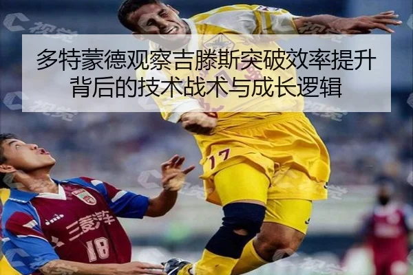 多特蒙德观察吉滕斯突破效率提升背后的技术战术与成长逻辑